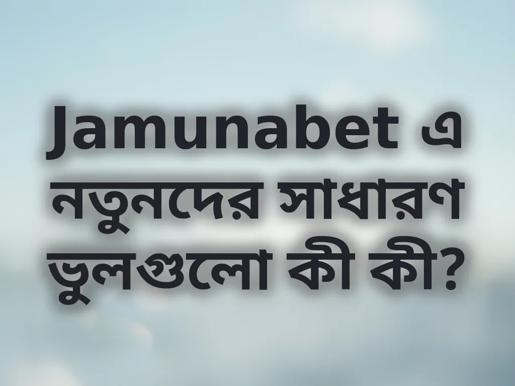 নতুনদের সাধারণ ভুল